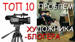 ТОП 10 проблем художника - блогера