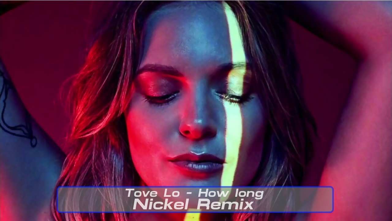 Tove Lo - How Long (Nickel Remix)
