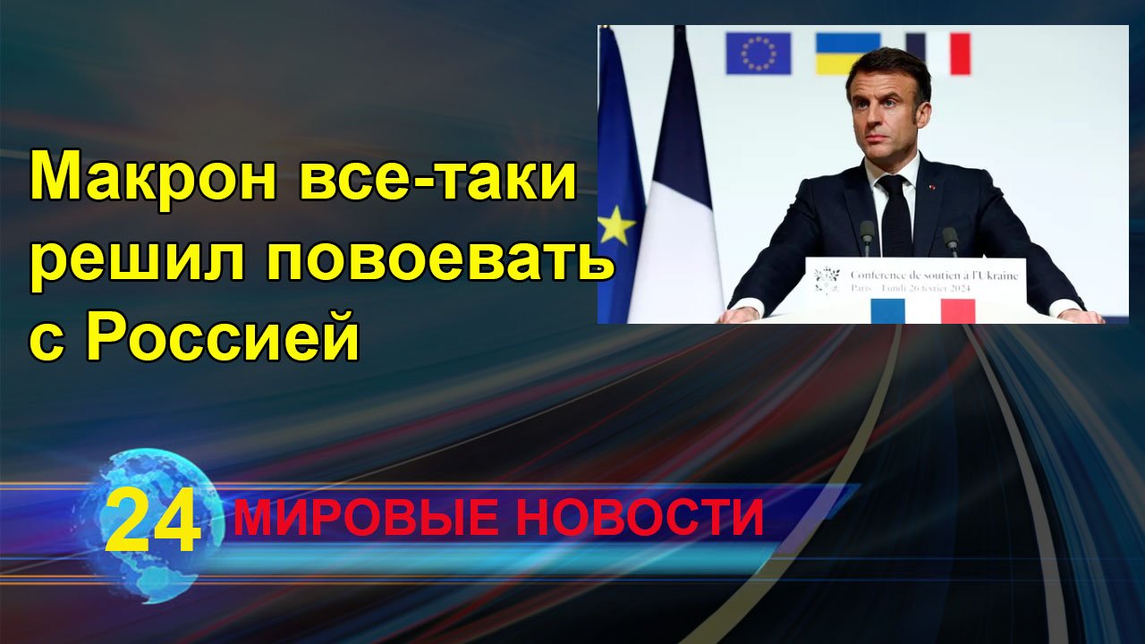 Макрон все-таки решил повоевать с Россией / Мировые новости. смотреть онлайн