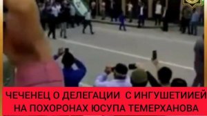 ЧЕЧЕНЕЦ О ДЕЛЕГАЦИИ С ИНГУШЕТИИ НА ПОХОРОНАХ ЮСУПА ТЕМЕРХАНОВА!