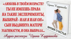 ВРЕМЯ СЧАСТЬЯ. Новый интересный рассказ. Ирина Кудряшова