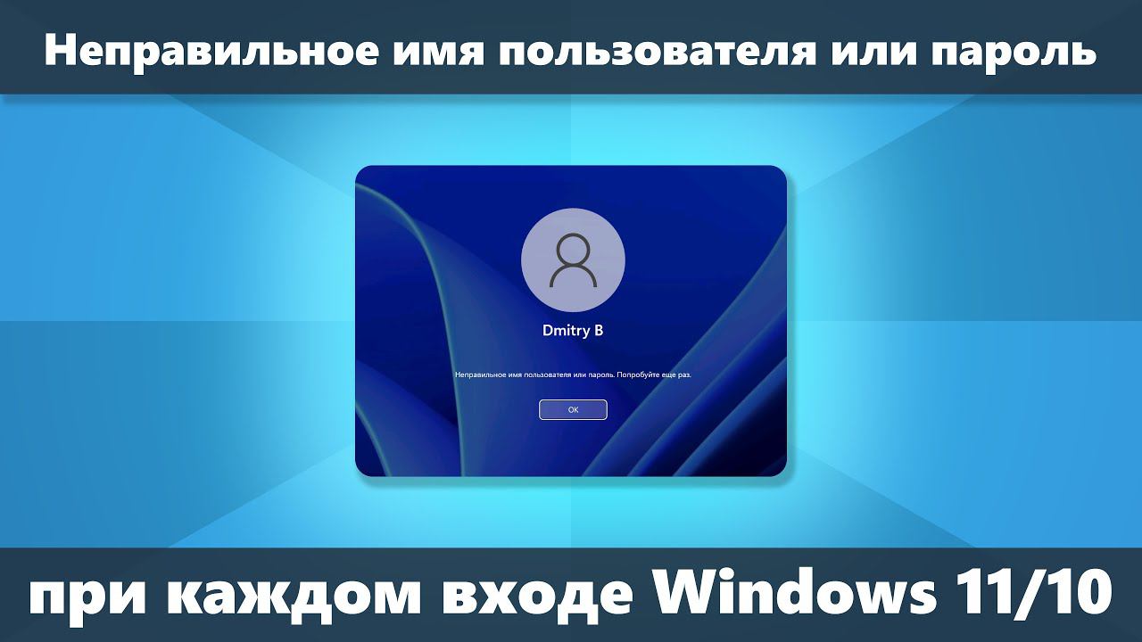Пишет неправильное имя пользователя или пароль при включении Windows 11 и 10 а после ввода заходит смотреть онлайн