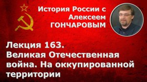 История России с Алексеем ГОНЧАРОВЫМ. Лекция 163. Великая Отечественная война: оккупационный режим