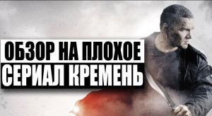 Обзор на плохое - Сериал Кремень