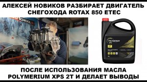 Алексей Новиков разбирает двигатель снегохода ROTAX 850 Etec после использования POLYMERIUM XPS 2T