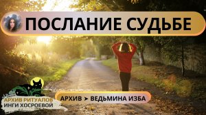 ПОСЛАНИЕ СУДЬБЕ. ДЛЯ ВСЕХ ➤ ВЕДЬМИНА ИЗБА