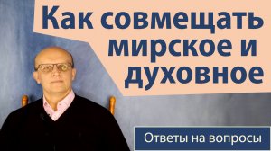 Как совмещать мирские и духовные цели / Ответ православного психолога
