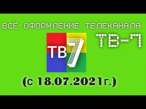 Все заставки и оформления телеканала ТВ-7 (с 18.07.2021г.)