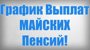 График Выплат МАЙСКИХ Пенсий