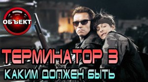 Терминатор 3 - каким должен быть [ОБЪЕКТ]