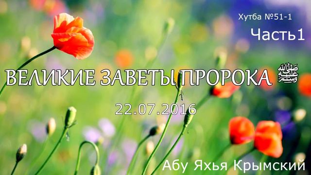 Великие заветы Пророка ﷺ || Абу Яхья Крымский | Часть 1 Хутба №51-1 от 22.07.2016 смотреть онлайн