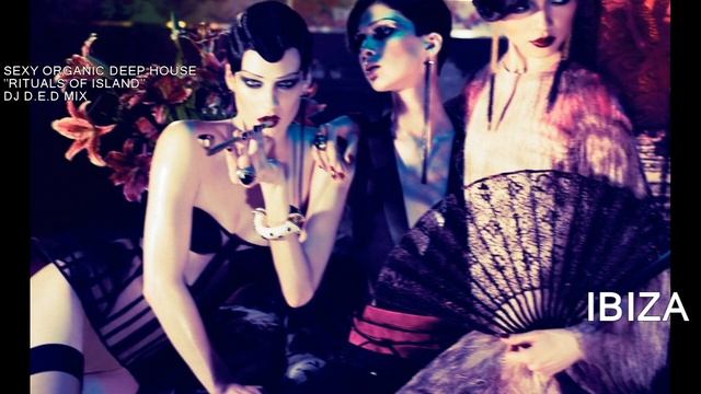 IBIZA ORGANIC DEEP HOUSE RITUALS OF ISLAND DJ D E D MIX смотреть онлайн