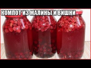 КОМПОТ ИЗ МАЛИНЫ И ВИШНИ НА ЗИМУ, рецепт без стерилизации