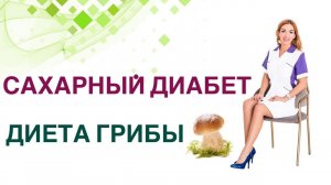 Сахарный диабет. Диета. Грибы. Можно ли при Сахарном диабете? Врач Эндокринолог Ольга Павлова.