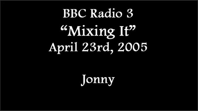 (2005/04/23) BBC Radio 3, Mixing It, Jonny смотреть онлайн