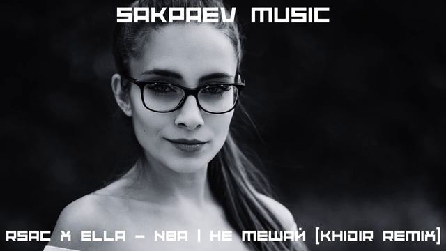 RSAC X ELLA - NBA  Не мешай (KHIDIR REMIX) #SAKPAEVMUSIC