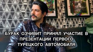 БУРАК ОЗЧИВИТ ПРИНЯЛ УЧАСТИЕ В ПРЕЗЕНТАЦИИ ПЕРВОГО ТУРЕЦКОГО АВТОМОБИЛЯ. Бурак Озчивит.Burak Özçivit
