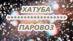 ХАТУБА -  ПАРОВОЗ