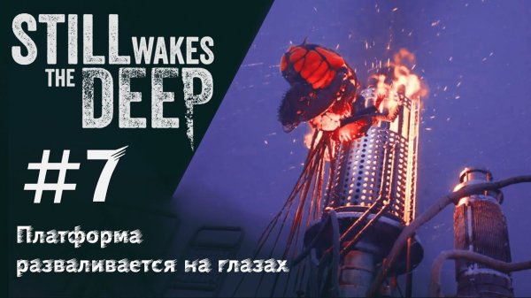 ПЛАТФОРМА РАЗВАЛИВАЕТСЯ НА ГЛАЗАХ ▶ Still Wakes the Deep #7