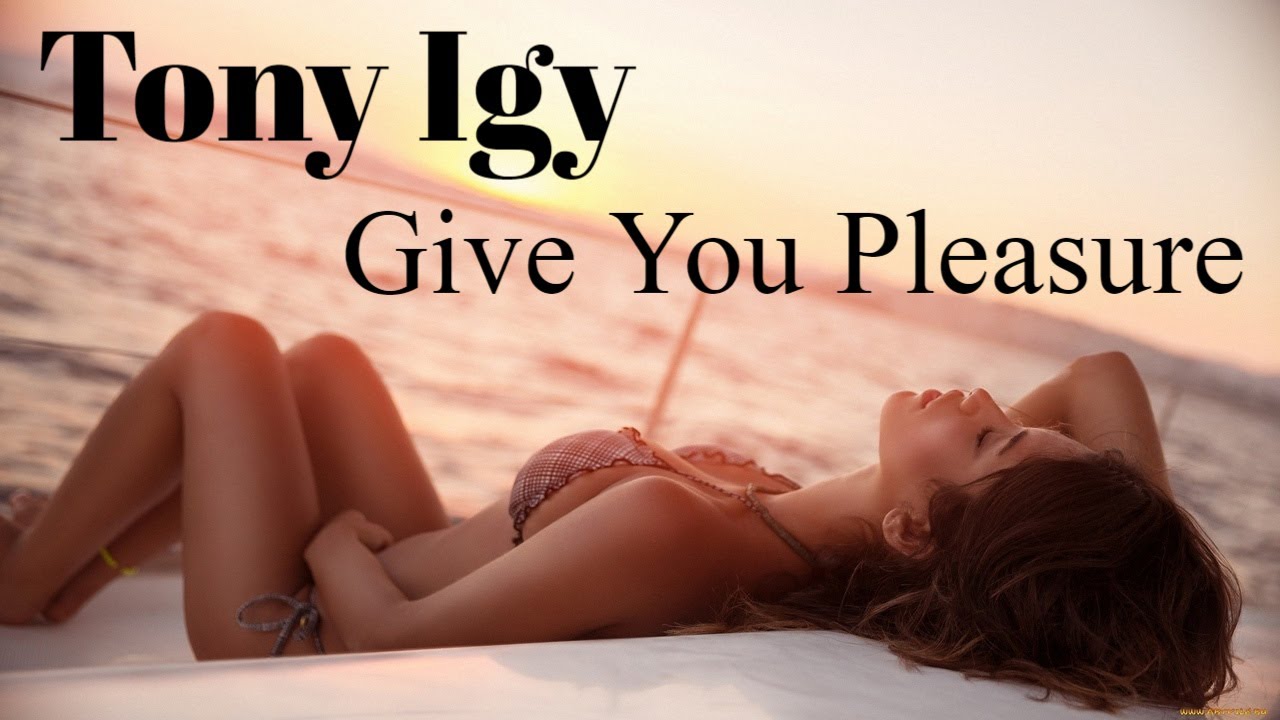 Tony Igy - Give You Pleasure смотреть онлайн