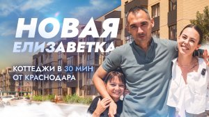 КОТТЕДЖНЫЙ ПОСЕЛОК "НОВАЯ ЕЛИЗАВЕТКА" | 30 МИНУТ ОТ КРАСНОДАРА | ОБЗОР