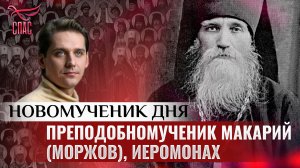ПРЕПОДОБНОМУЧЕНИК МАКАРИЙ (МОРЖОВ), ИЕРОМОНАХ / НОВОМУЧЕНИК ДНЯ