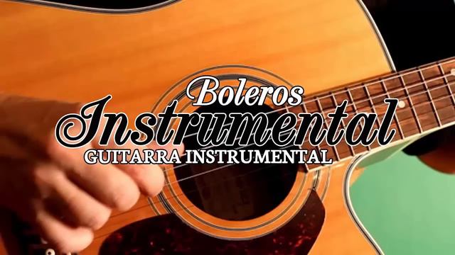 Boleros Instrumentales Para El Alma Guitarra - Las Mejores Canciones Con Guitarra Románticas