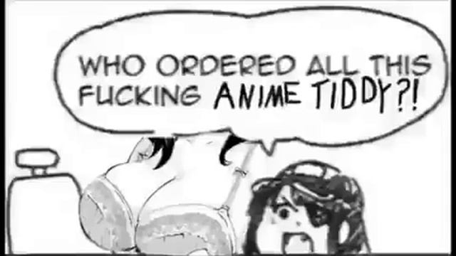 Who ordered all this FUCKING ANIME TIDDY?! смотреть онлайн