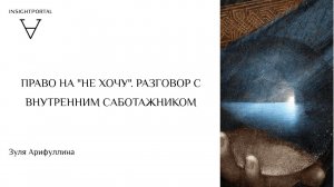 ПРАВО НА «НЕ ХОЧУ». РАЗГОВОР С ВНУТРЕННИМ САБОТАЖНИКОМ |ЗУЛЯ АРИФУЛЛИНА| ИНСАЙТ ПОРТАЛ