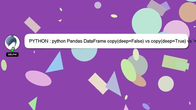 PYTHON : python Pandas DataFrame copy(deep=False) vs copy(deep=True) vs '=' смотреть онлайн