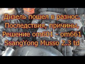 Дизель пошёл в разнос, последствия, причины, решение . om601 - om661 SsangYong Musso 2.3 td