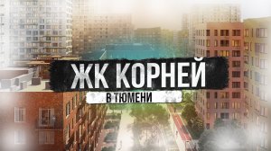 ЖК КОРНЕЙ В ТЮМЕНИ |  Новостройки и ЖК Тюмени