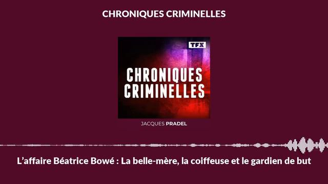 L’affaire Béatrice Bowé : La Belle-mère, La Coiffeuse Et Le Gardien De But | Chroniques Criminelles