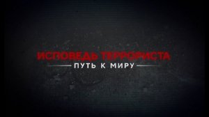 Документальный фильм «Исповедь террориста. Путь к миру»