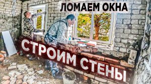 Ломаю окна в доме, готовимся к переезду и строим  новую фасадную стену