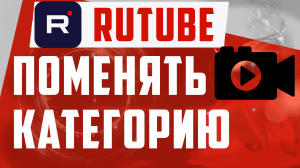 Как поменять категории видео в Rutube. Рутуб категория видео как изменить
