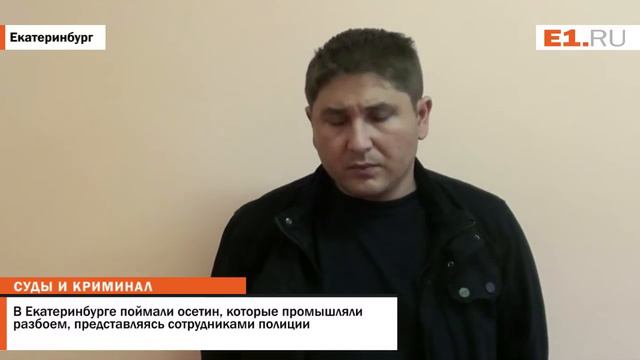 В Екатеринбурге поймали осетин, которые промышляли разбоем, представляясь сотрудниками полиции смотреть онлайн
