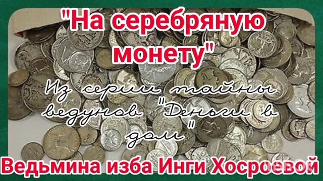 "НА СЕРЕБРЯНУЮ МОНЕТУ" ИЗ СЕРИИ ТАЙНЫ ВЕДУНОВ - ДЕНЬГИ В ДОМ ДЛЯ ВСЕХ. ВЕДЬМИНА ИЗБА. ИНГА ХОСРОЕВА смотреть онлайн