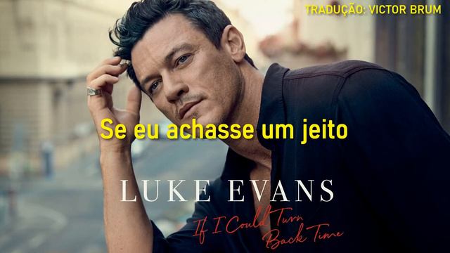 Luke Evans - If I Could Turn Back Time | TRADUÇÃO / LEGENDADO