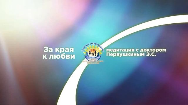 Медитация "За края, к любви" с Доктором Первушкиным смотреть онлайн