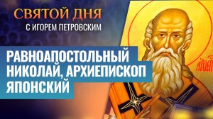 РАВНОАПОСТОЛЬНЫЙ НИКОЛАЙ, АРХИЕПИСКОП ЯПОНСКИЙ / СВЯТОЙ ДНЯ