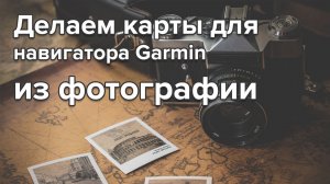 КАК СДЕЛАТЬ КАРТЫ ДЛЯ НАВИГАТОРА ИЗ ФОТОГРАФИИ (ПРИВЯЗКА КАРТ В ПРОГРАММЕ GLOBAL MAPPER)