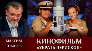 Максим Токарев о кинофильме "Убрать перископ"