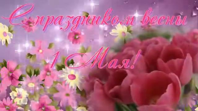 Дорогие подписчики с 1 мая! Мини-видео поздравление смотреть онлайн