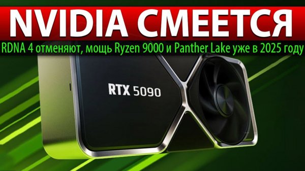 ✅NVIDIA СМЕЕТСЯ: RDNA 4 отменяют, мощь Ryzen 9000 и Panther Lake уже в 2025 году