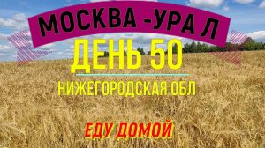 ВЕЛОПУТЕШЕСТВИЕ В ОДИНОЧКУ   | (ДЕНЬ 50) | ПУТЬ ДОМОЙ | НИЖЕГОРОДСКАЯ ОБЛ