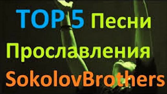 TOP 5 Песни Прославления - SokolovBrothers смотреть онлайн