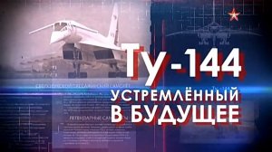 Легендарные самолеты (серия 13/19) Ту-144 «Устремлённый в будущее» 2015