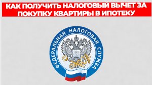 КАК ПОЛУЧИТЬ НАЛОГОВЫЙ ВЫЧЕТ ЗА ПОКУПКУ КВАРТИРЫ В ИПОТЕКУ
