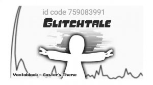 Glitchtale OST [Vantablack-Gaster's Theme] Roblox Id